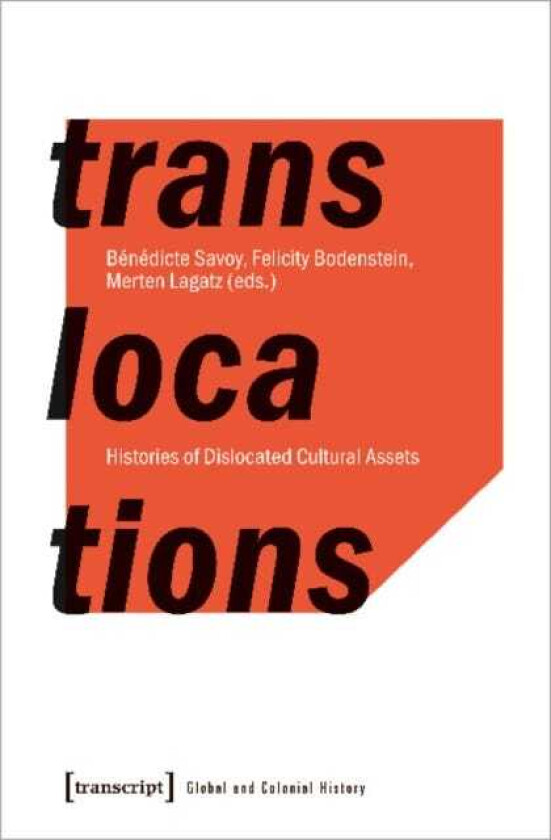 Translocations ¿ Histories of Dislocated Cultural Assets av Benedicte Savoy, Merten Lagatz, Felicity Bodenstein