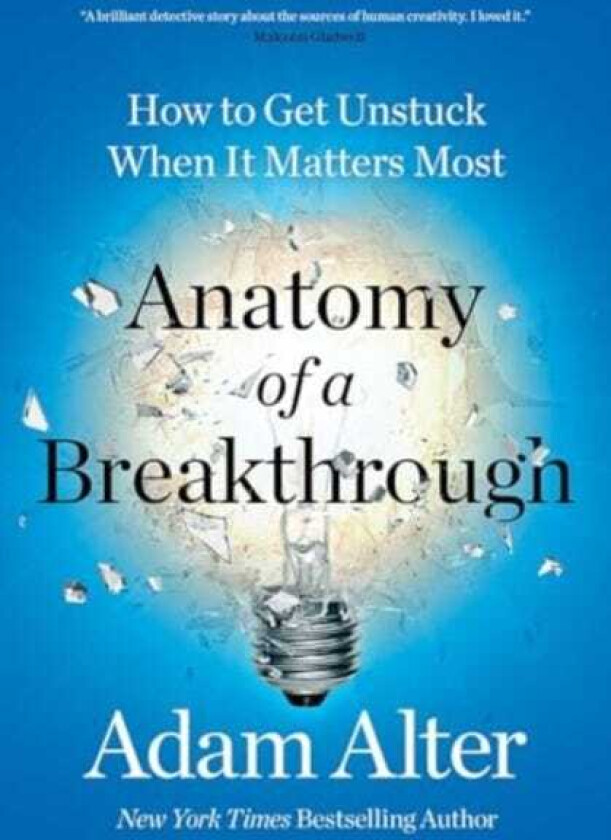 Anatomy of a Breakthrough How to Get Unstuck When It Matters Most