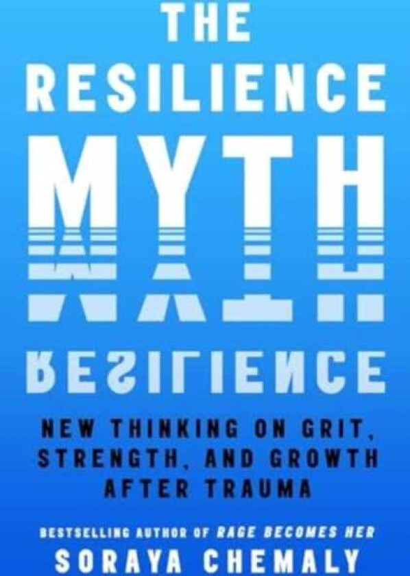 The Resilience Myth New Thinking on Grit, Strength, and Growth After Trauma
