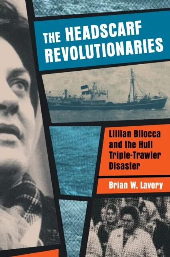 Headscarf Revolutionaries: Lillian Bilocca and the Hull Triple-Trawler Disaster av Brian W. Lavery