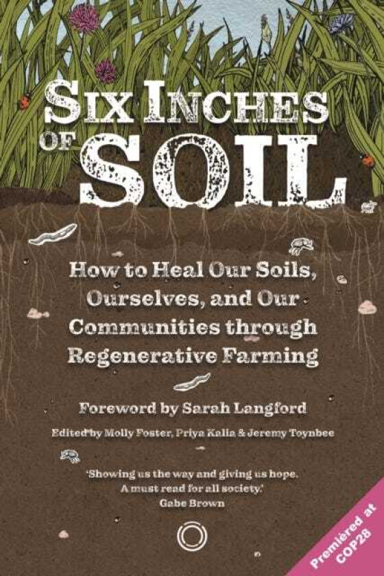 Six Inches of Soil How to Heal Our Soils, Ourselves and Our Communities Through Regenerative Farming