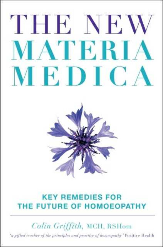 The New Materia Medica Key Remedies for the Future of Homoeopathy