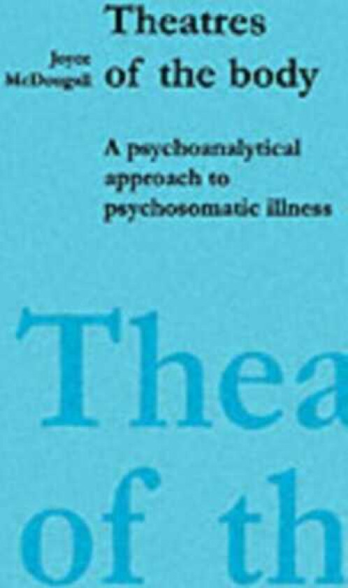 Theatres of the Body Psychoanalytic Approach to Psychosomatic Illness