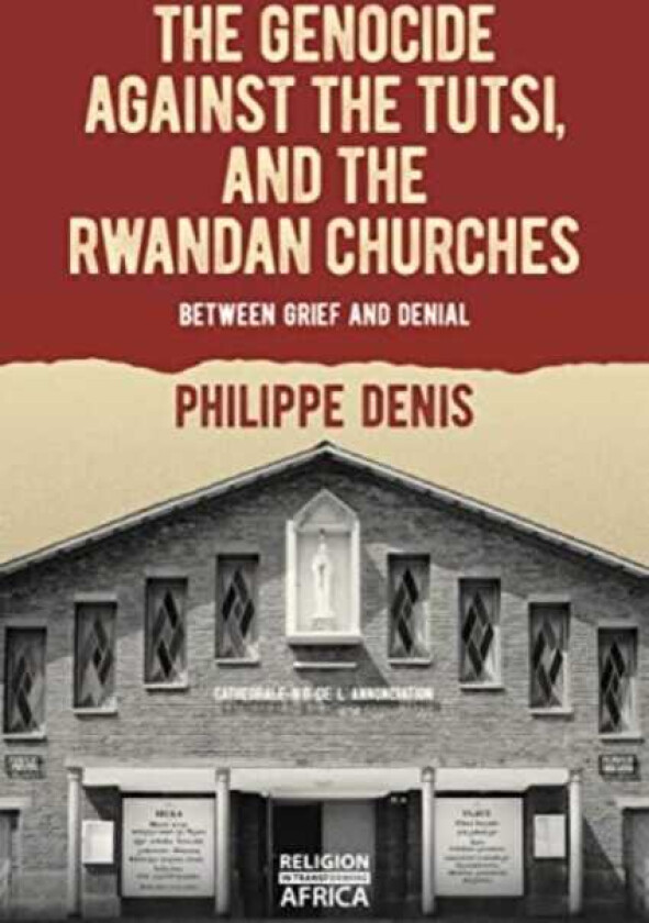The Genocide against the Tutsi, and the Rwandan Churches Between Grief and Denial