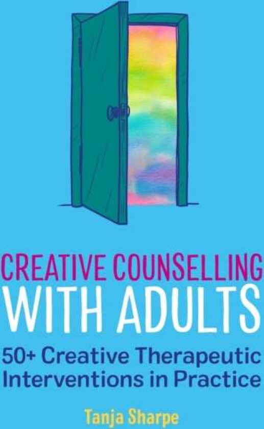Creative Counselling with Adults 50+ Creative Therapeutic Interventions in Practice