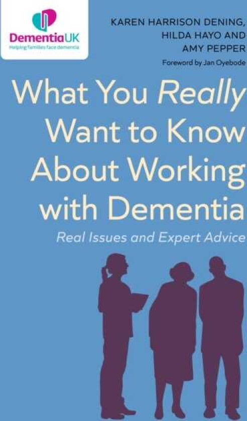 What You Really Want to Know About Working with Dementia Real Issues and Expert Advice
