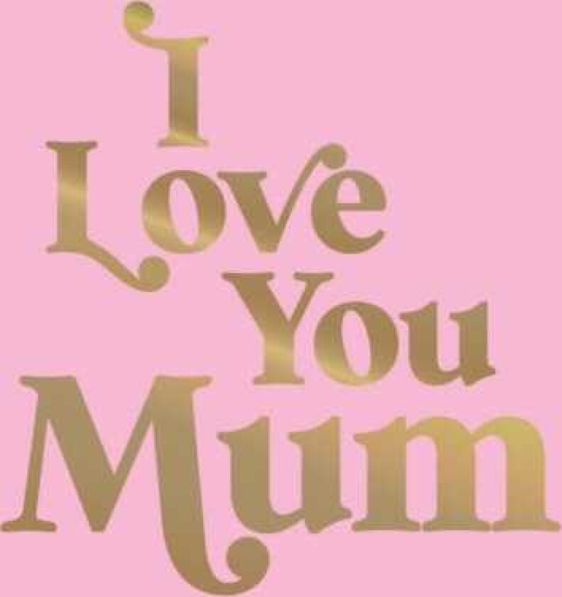 I Love You Mum  A Beautiful Gift to Give to Your Mum