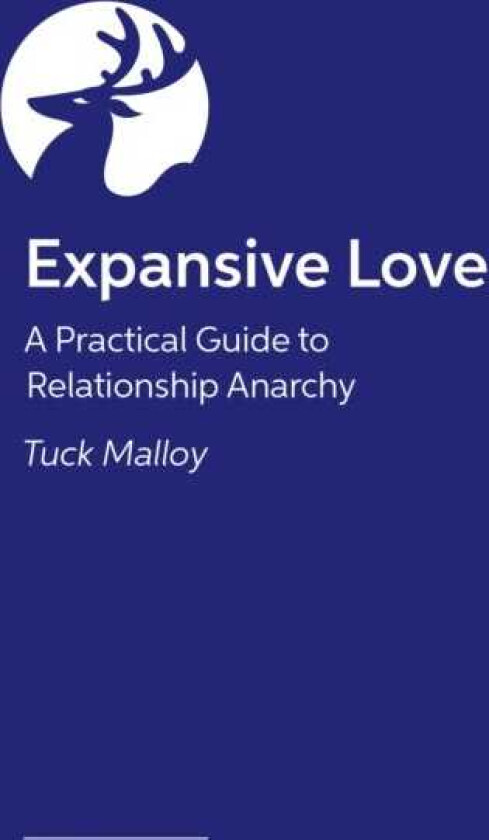 Expansive Love A Practical Guide to Relationship Anarchy