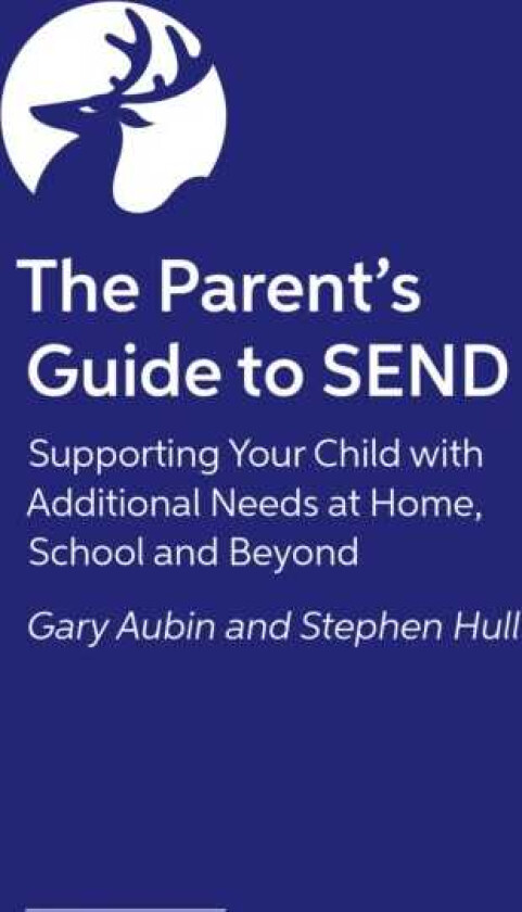 The Parent’s Guide to SEND Supporting Your Child with Additional Needs at Home, School and Beyond