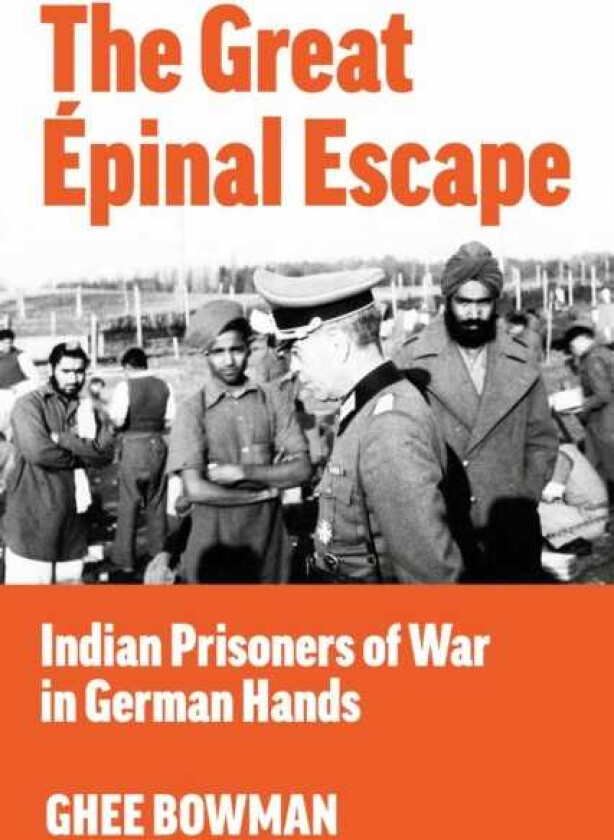 The Great Epinal Escape Indian Prisoners of War in German Hands