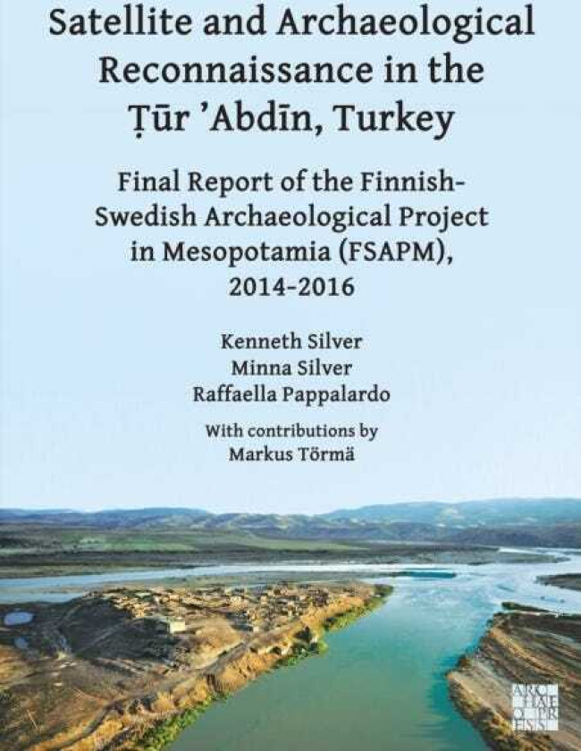 Satellite and Archaeological Reconnaissance in the Tur ’Abdin, Turkey Final Report of the Finnish Swedish Archaeological project in Mesopotamia (FSAPM), 20142016