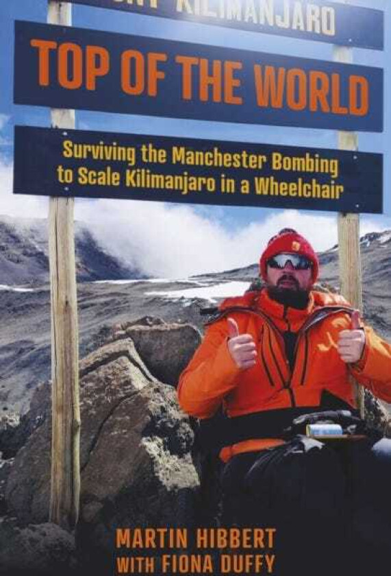Top of the World Surviving the Manchester Bombing to Scale Kilimanjaro in a Wheelchair