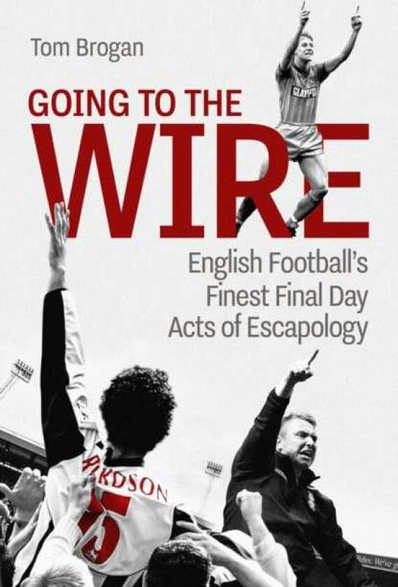 Going to the Wire English Football's Finest Final Day Acts of Escapology