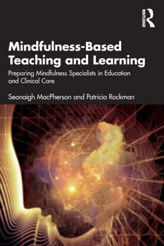 Mindfulness-Based Teaching and Learning av Seonaigh (University of the Fraser Valley British Columbia Canada) MacPherson, Patricia (University of Toro