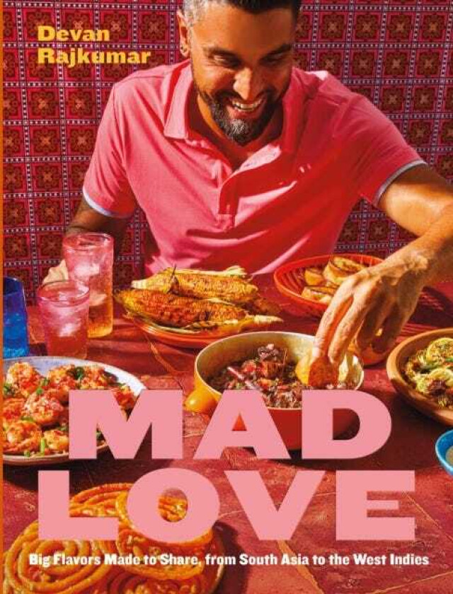 Mad Love Big Flavors Made to Share, from South Asia to the CaribbeanA Cookbook