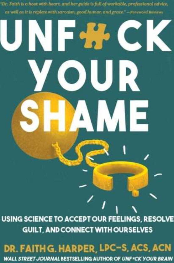 Unfuck Your Shame Using Science to Accept Our Feelings, Resolve Guilt, and Connect with Ourselves