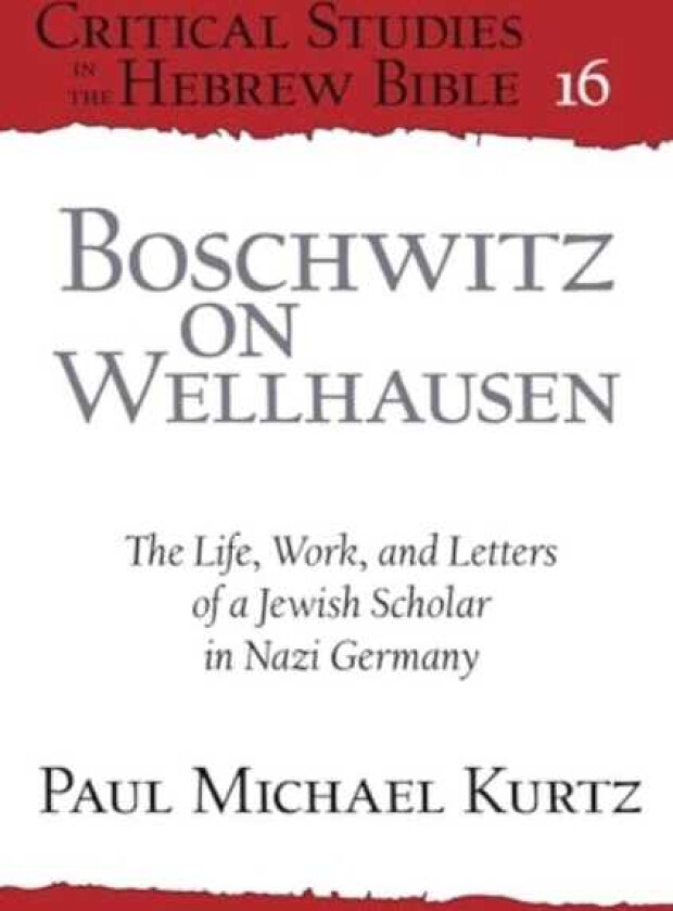 Boschwitz on Wellhausen The Life, Work, and Letters of a Jewish Scholar in Nazi Germany