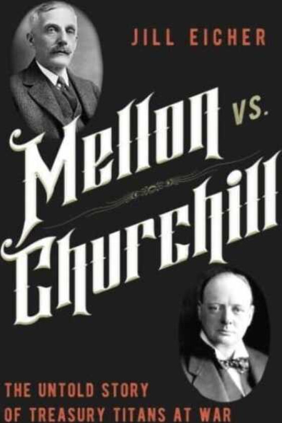 Mellon vs. Churchill The Untold Story of Treasury Titans at War