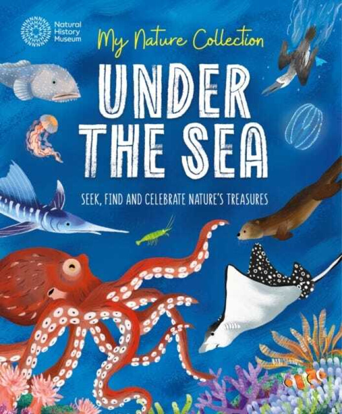 My Nature Collection: Under the Sea Seek, find and celebrate nature's treasures with the Natural History Museum