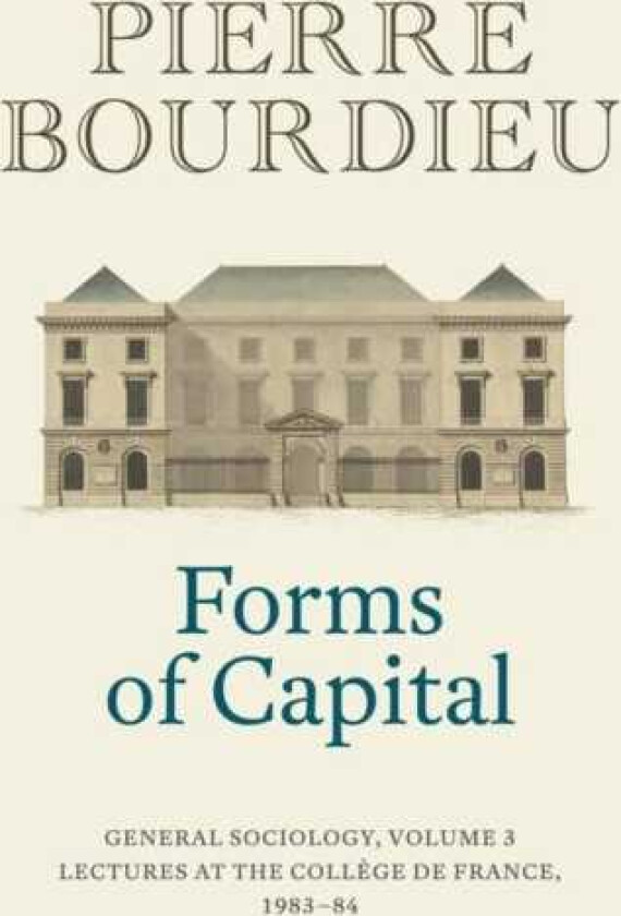 Forms of Capital: General Sociology, Volume 3 Lectures at the College de France 1983 84