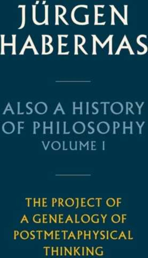 Also a History of Philosophy, Volume 1 The Project of a Genealogy of Postmetaphysical Thinking