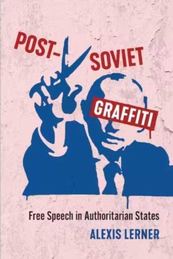 PostSoviet Graffiti Free Speech in Authoritarian States