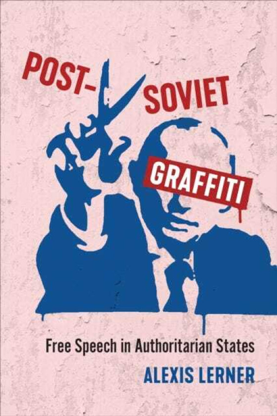 PostSoviet Graffiti Free Speech in Authoritarian States
