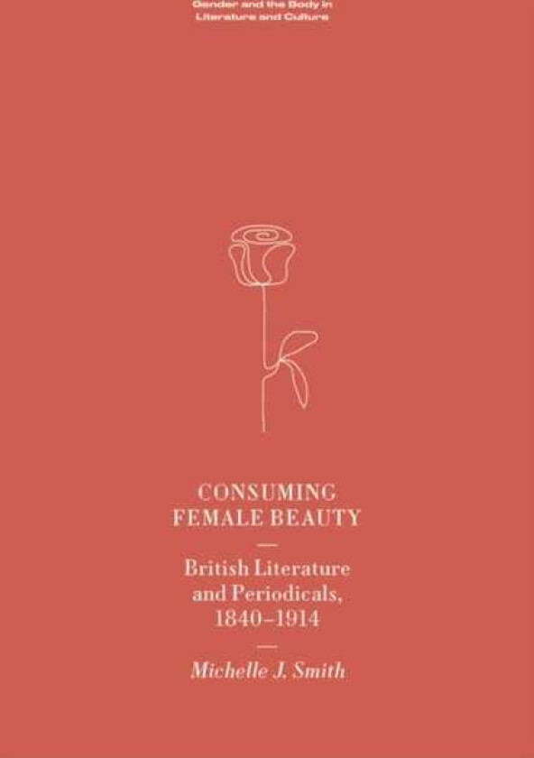 Consuming Female Beauty  British Literature and Periodicals, 1840 1914