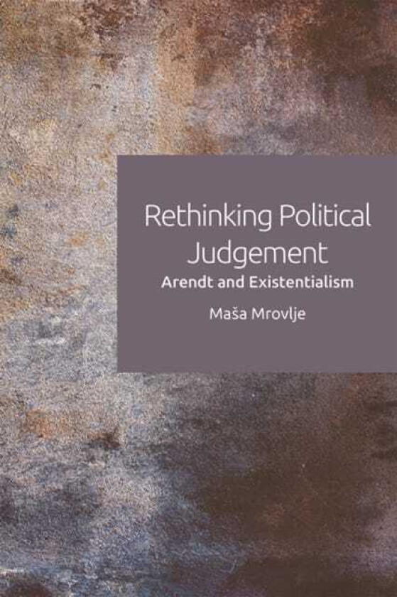 Rethinking Political Judgement Arendt and Existentialism