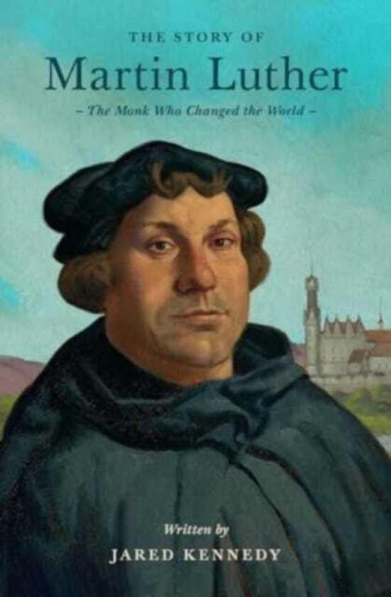 The Story of Martin Luther The Monk Who Changed the World