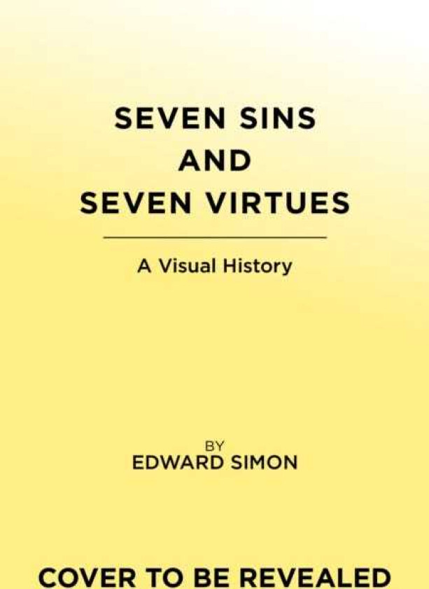 The Seven Deadly Sins and Seven Heavenly Virtues A Visual History