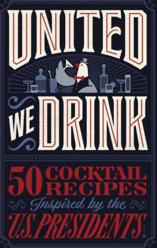United We Drink 50 Cocktail Recipes Inspired by the US Presidents
