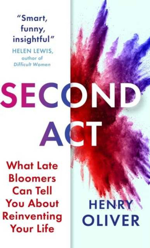 Second Act What Late Bloomers Can Tell You About Success and Reinventing Your Life