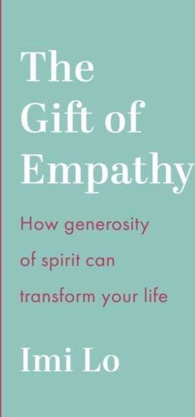 The Gift of Empathy How generosity of spirit can transform your life