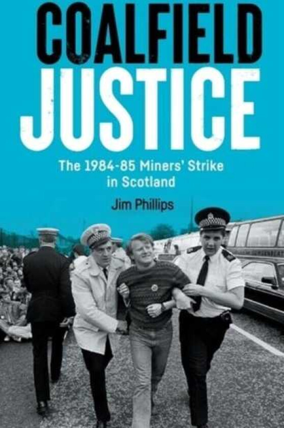 Coalfield Justice The 198485 Miners' Strike in Scotland