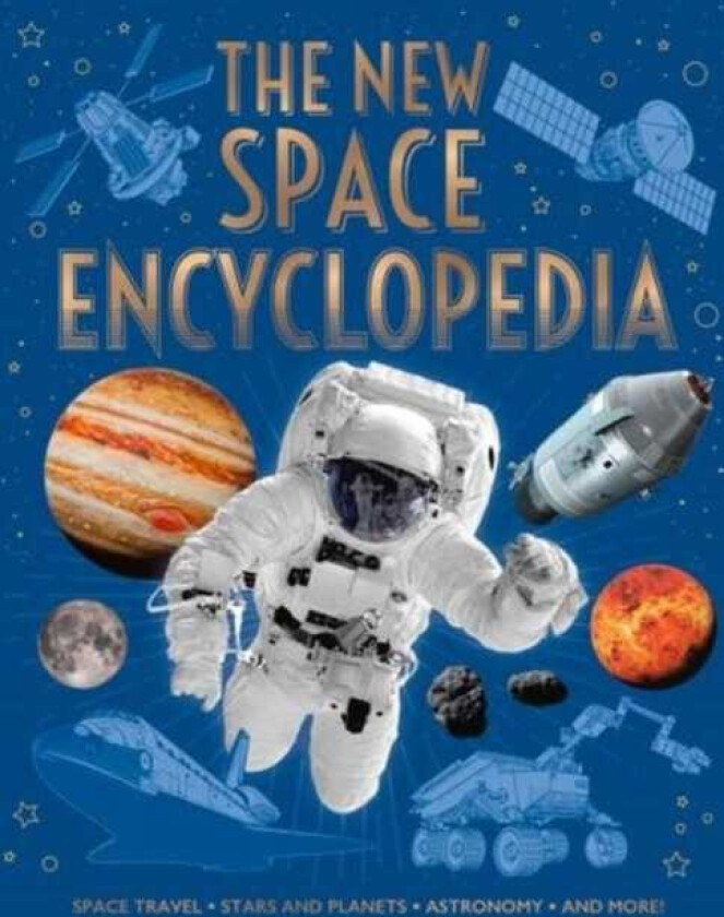 The New Space Encyclopedia Space Travel, Stars and Planets, Astronomy, and More!