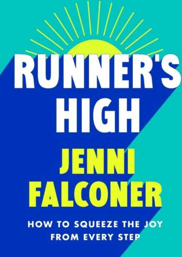 Runner's High How to Squeeze the Joy From Every Step