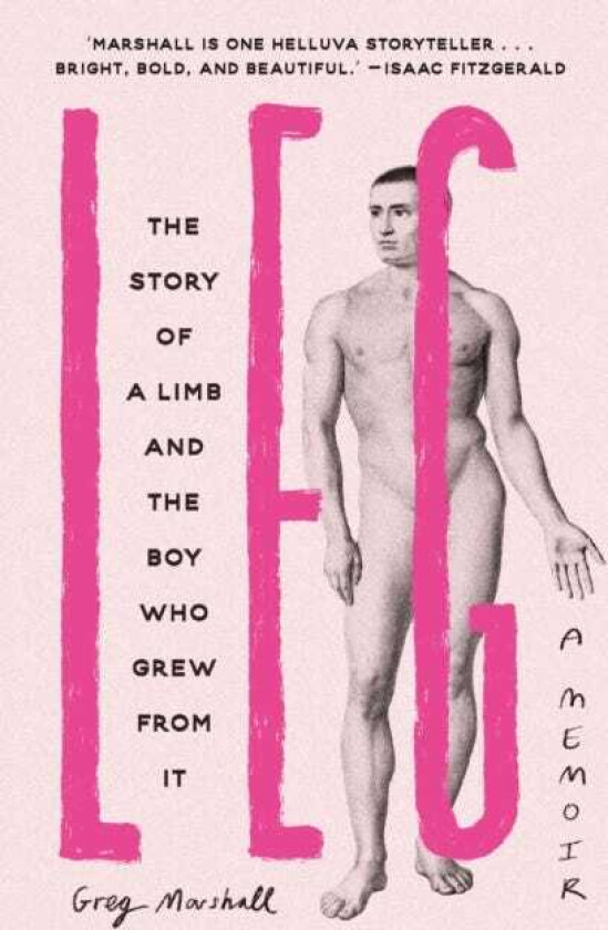 Leg The Story of a Limb and the Boy Who Grew from It