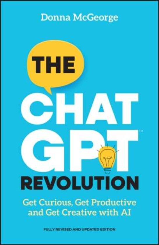 The ChatGPT Revolution Get Curious, Get Productive and Get Creative with AI