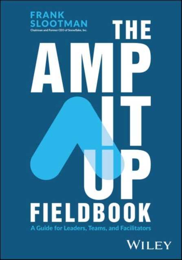 The Amp It Up Fieldbook A Guide for Leaders, Teams, and Facilitators