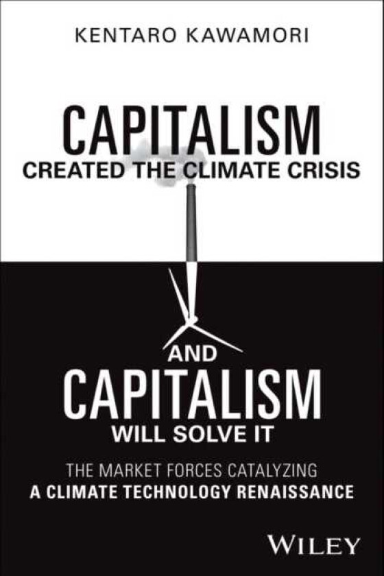 Capitalism Created the Climate Crisis and Capitalism Will Solve It The Market Forces Catalyzing a Climate Technology Renaissance