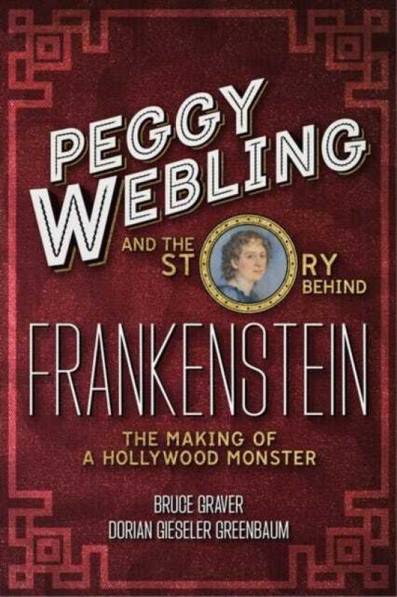 Peggy Webling and the Story behind Frankenstein The Making of a Hollywood Monster