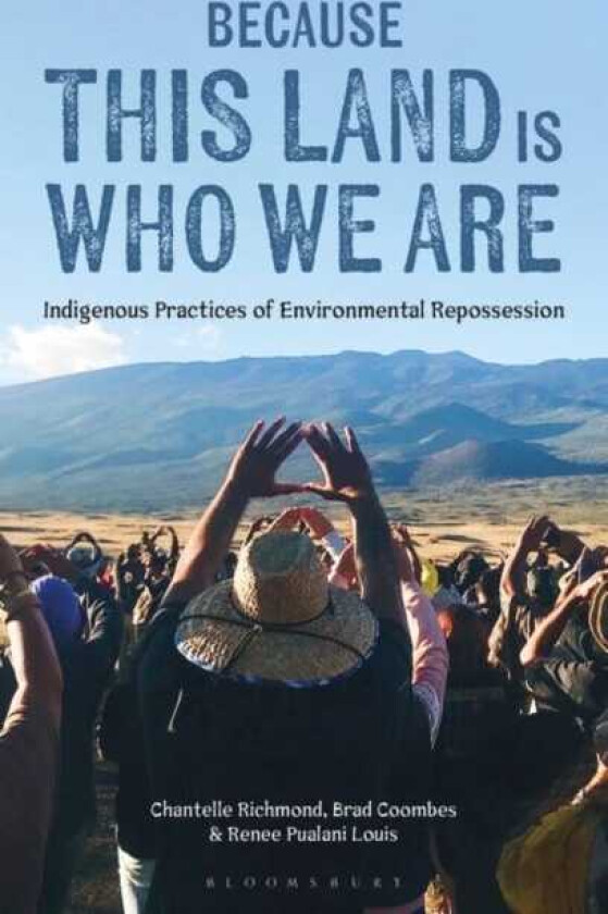 Because This Land is Who We Are Indigenous Practices of Environmental Repossession