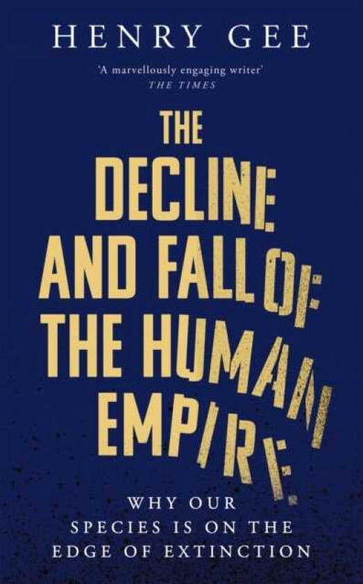 The Decline and Fall of the Human Empire Why Our Species is on the Edge of Extinction