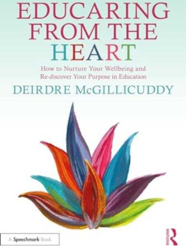Educaring from the Heart: How to Nurture Your Wellbeing and Rediscover Your Purpose in Education