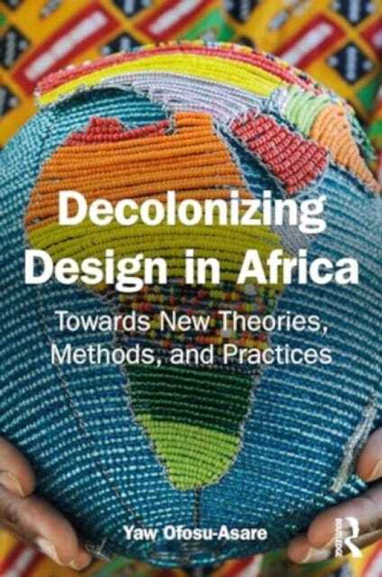 Decolonising Design in Africa Towards New Theories, Methods, and Practices