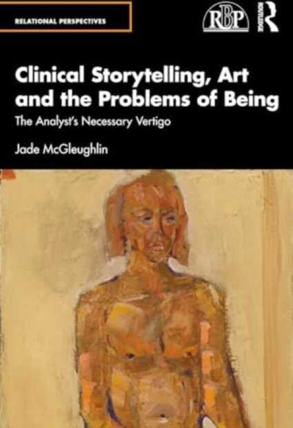 Clinical Storytelling, Art and the Problems of Being The Analyst's Necessary Vertigo