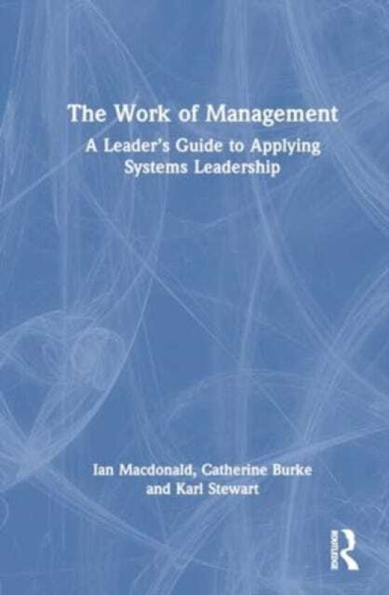 The Work of Management A Leader’s Guide to Applying Systems Leadership