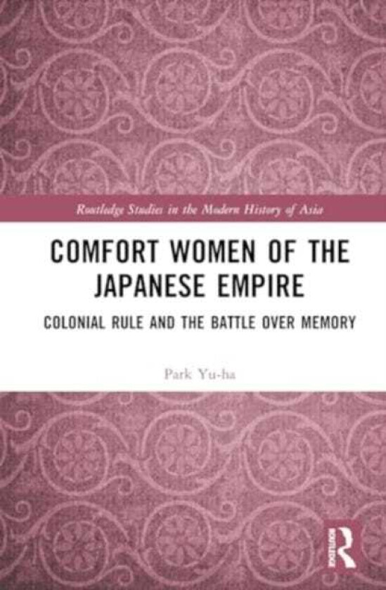 Comfort Women of the Japanese Empire  Colonial Rule and the Battle over Memory