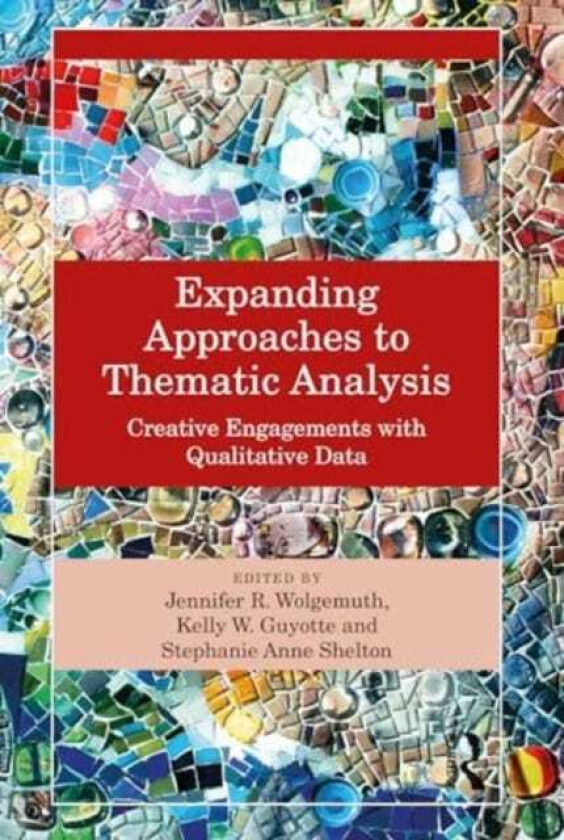 Expanding Approaches to Thematic Analysis Creative Engagements with Qualitative Data